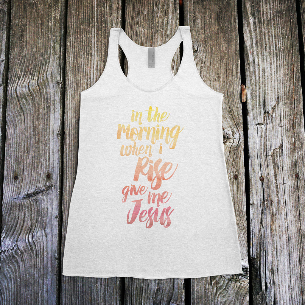 In The Morning When I Rise Give Me Jesus Ladies Racerback Tank