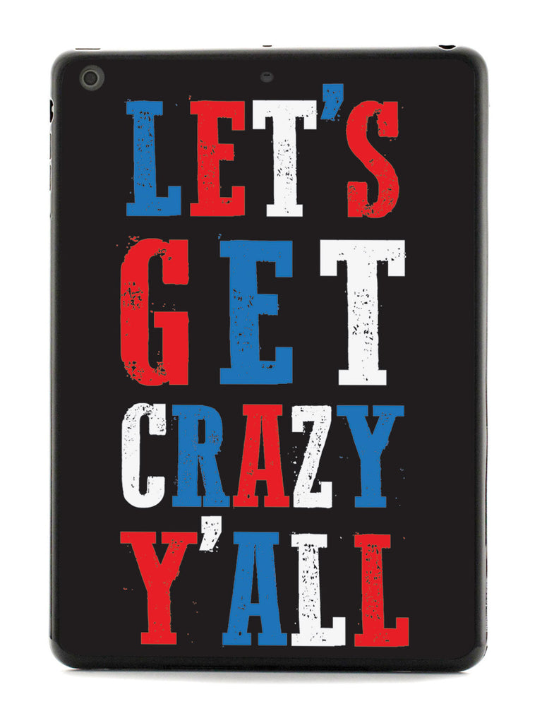 Let's Get Crazy Y'all! - Patriotic Case